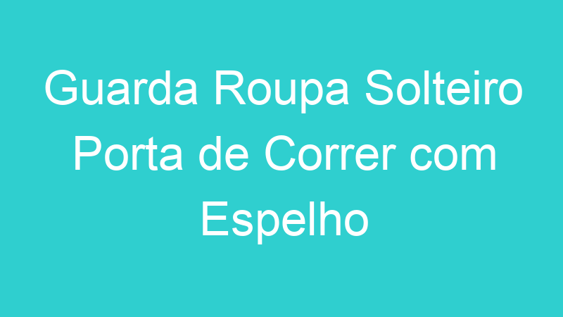 Guarda Roupa Solteiro Porta de Correr com Espelho