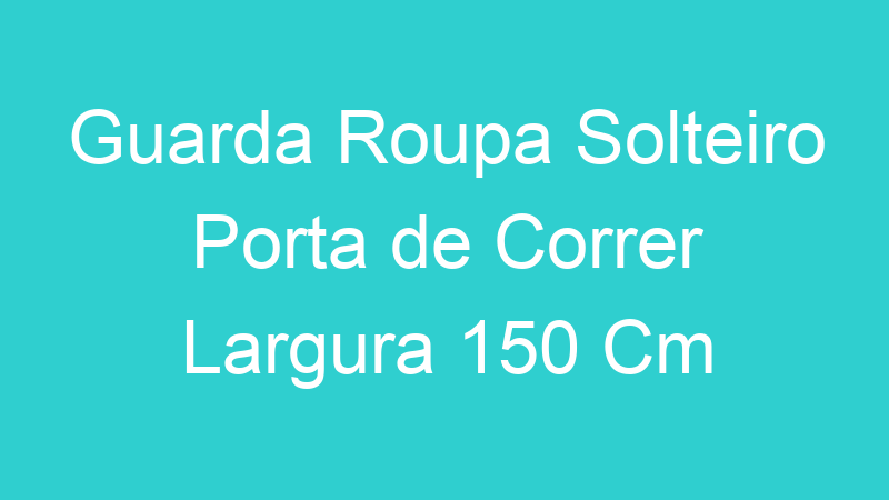 Guarda Roupa Solteiro Porta de Correr Largura 150 Cm
