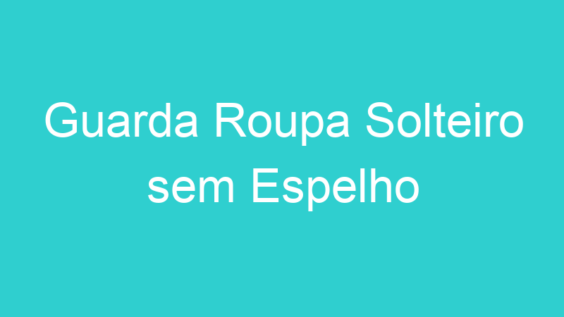 Guarda Roupa Solteiro sem Espelho