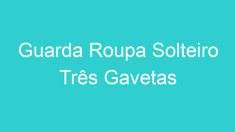 Guarda Roupa Solteiro Três Gavetas