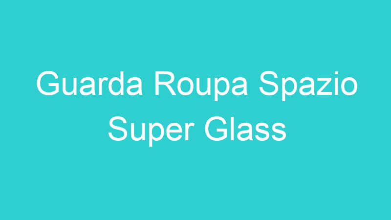 Guarda Roupa Spazio Super Glass