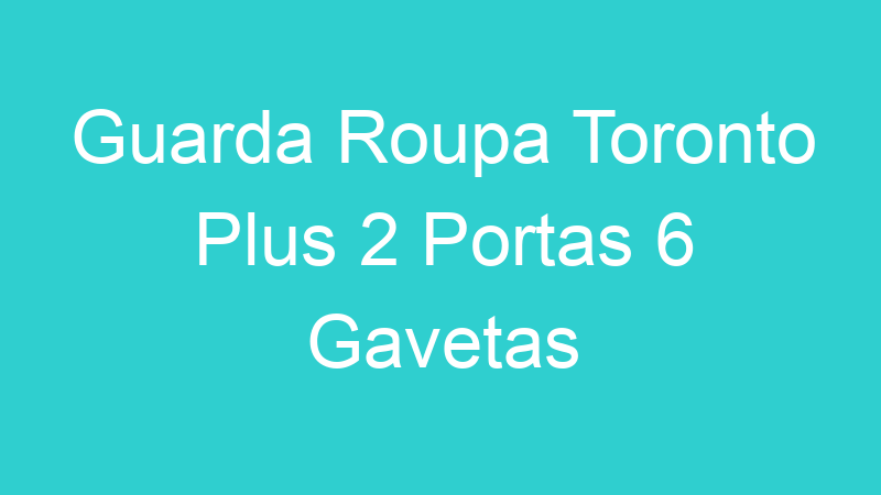Guarda Roupa Toronto Plus 2 Portas 6 Gavetas