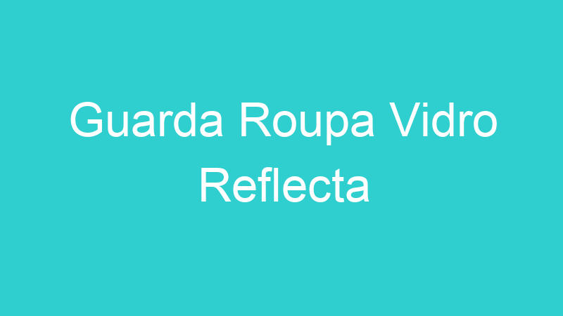 Guarda Roupa Vidro Reflecta