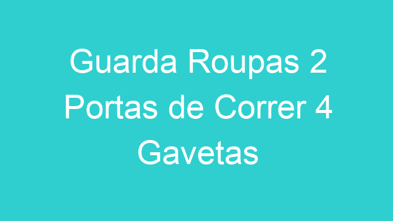 Guarda Roupas 2 Portas de Correr 4 Gavetas