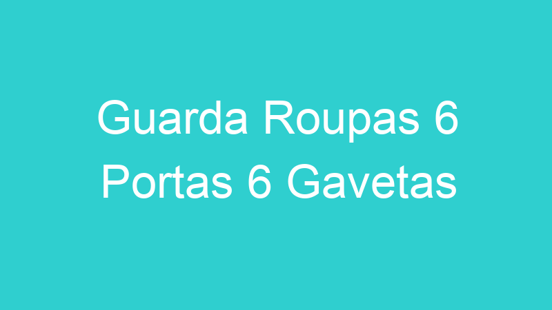 Guarda Roupas 6 Portas 6 Gavetas