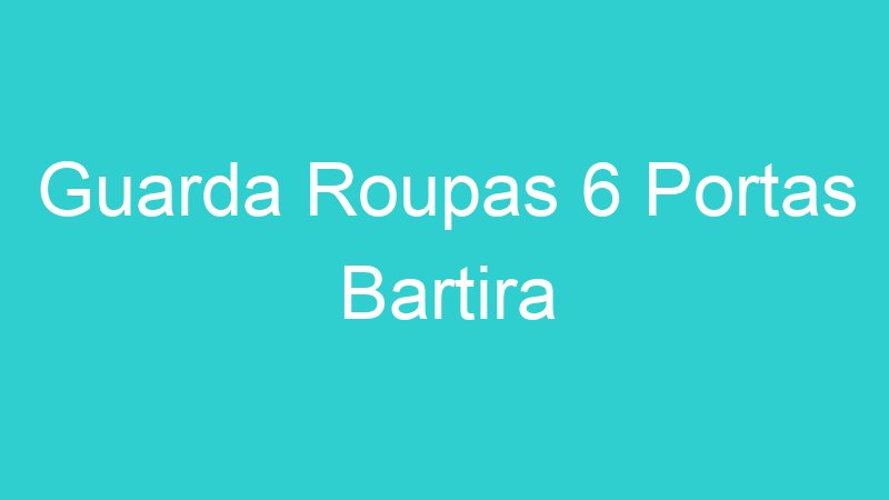 Guarda Roupas 6 Portas Bartira