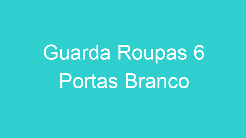 Guarda Roupas 6 Portas Branco