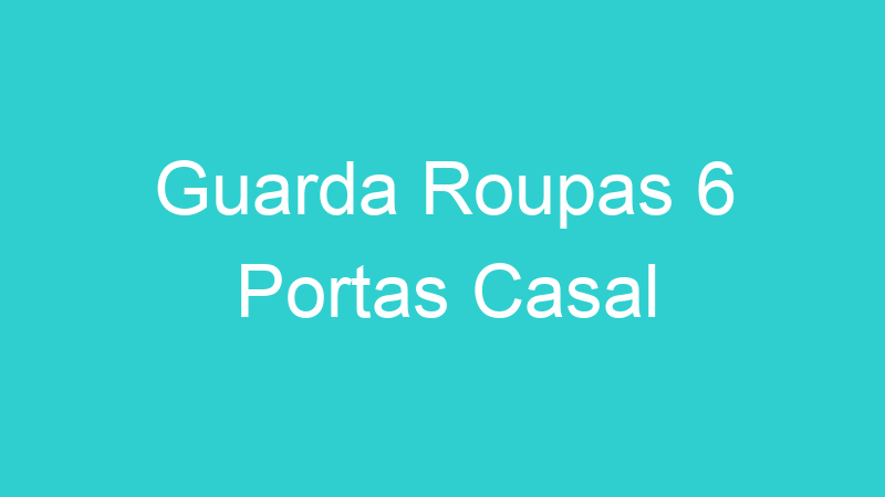 Guarda Roupas 6 Portas Casal