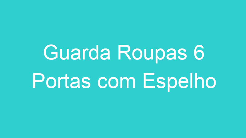 Guarda Roupas 6 Portas com Espelho