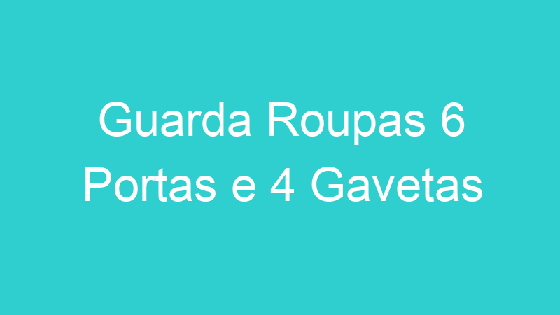 Guarda Roupas 6 Portas e 4 Gavetas