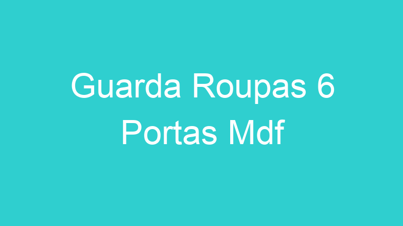 Guarda Roupas 6 Portas Mdf
