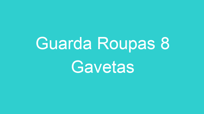 Guarda Roupas 8 Gavetas
