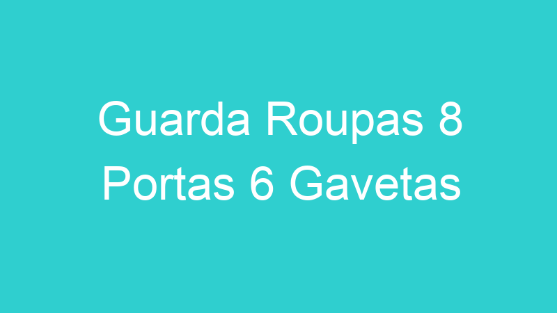 Guarda Roupas 8 Portas 6 Gavetas
