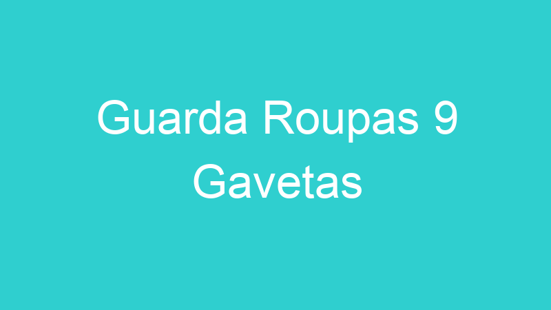 Guarda Roupas 9 Gavetas