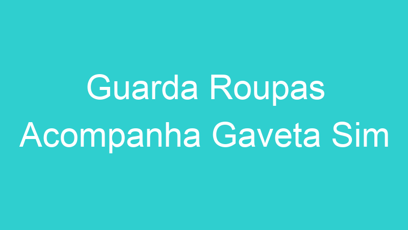 Guarda Roupas Acompanha Gaveta Sim
