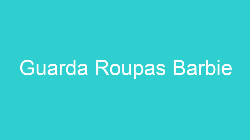 Guarda Roupas Barbie