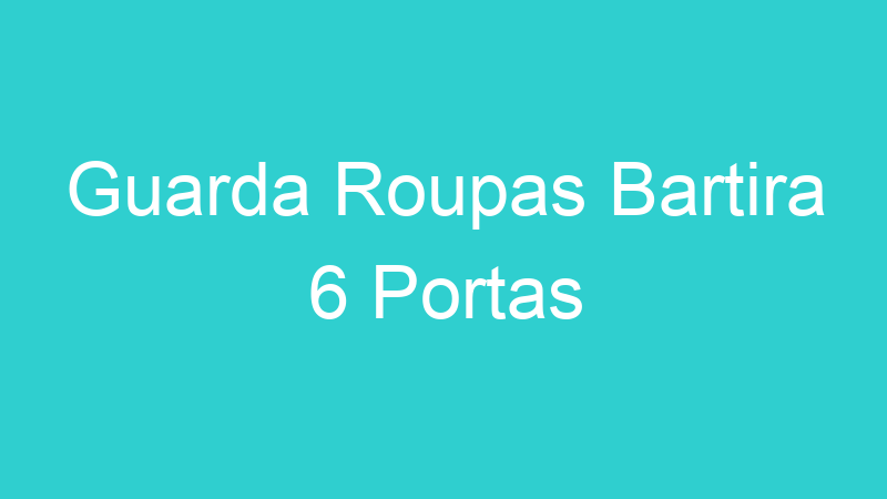 Guarda Roupas Bartira 6 Portas