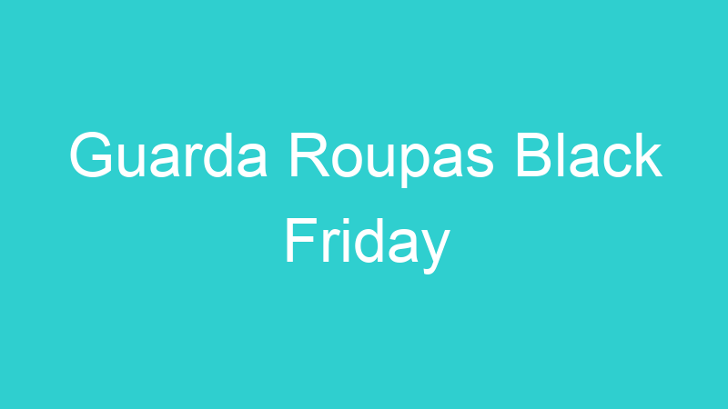 Guarda Roupas Black Friday