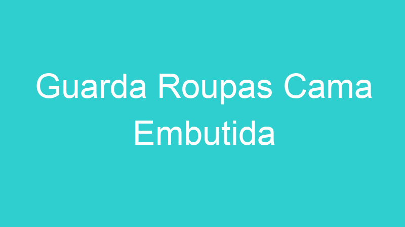 Guarda Roupas Cama Embutida