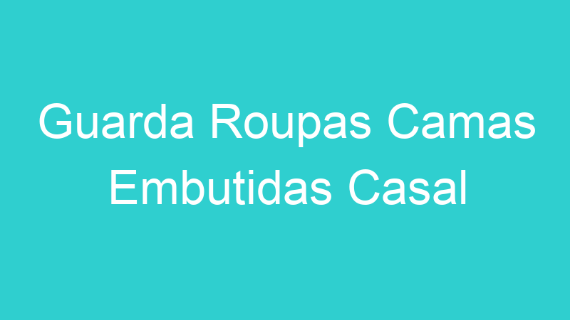 Guarda Roupas Camas Embutidas Casal