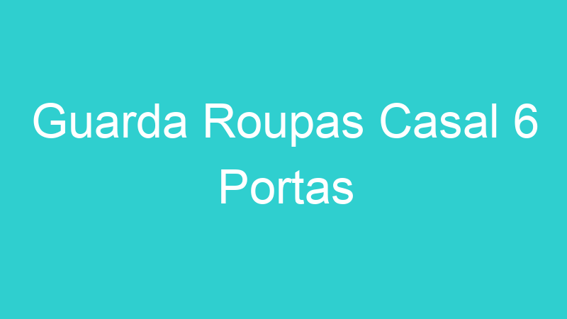 Guarda Roupas Casal 6 Portas
