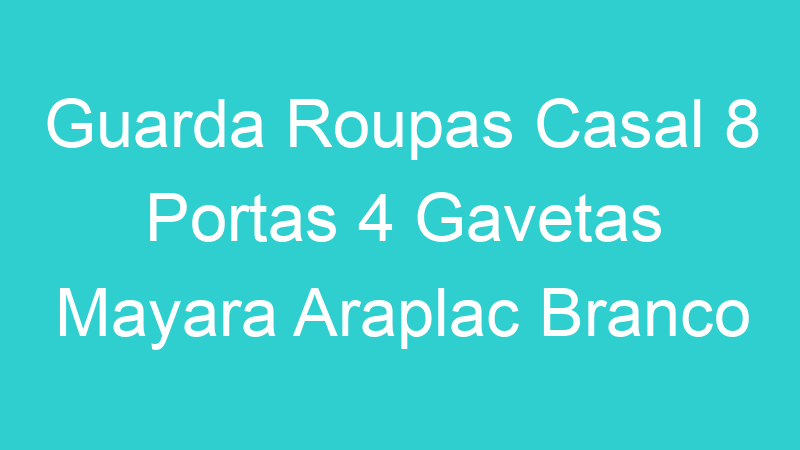 Guarda Roupas Casal 8 Portas 4 Gavetas Mayara Araplac Branco
