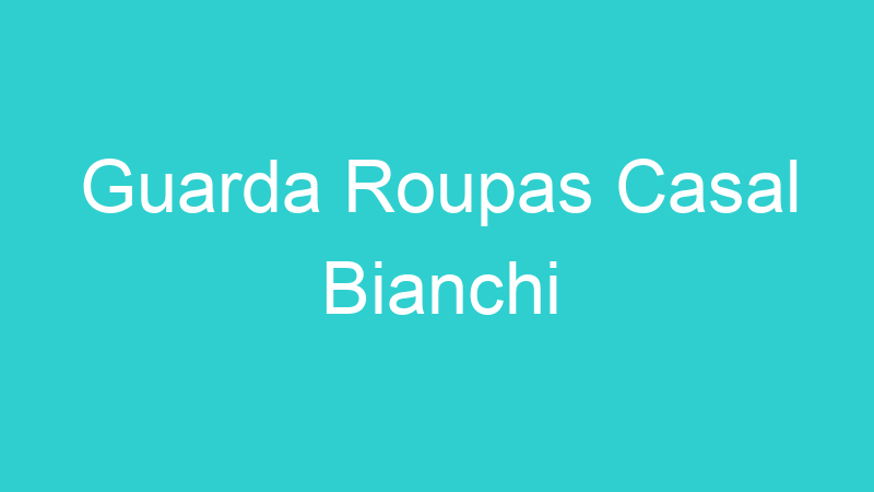 Guarda Roupas Casal Bianchi