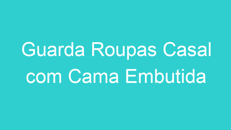 Guarda Roupas Casal com Cama Embutida