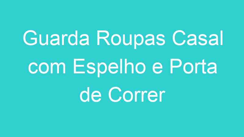 Guarda Roupas Casal com Espelho e Porta de Correr