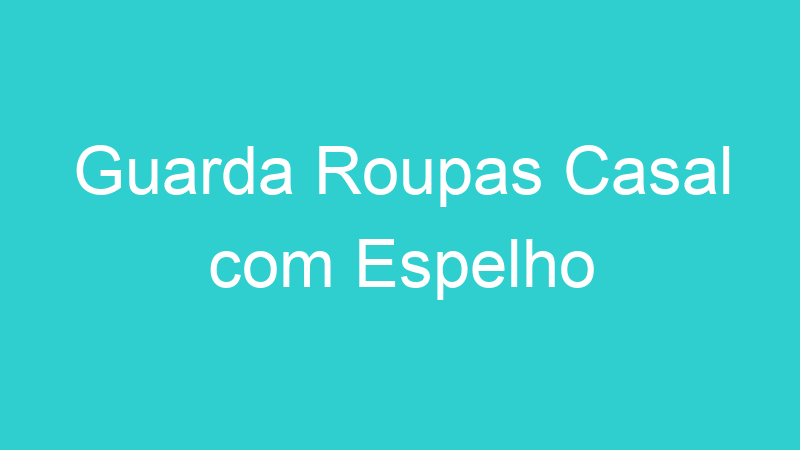 Guarda Roupas Casal com Espelho