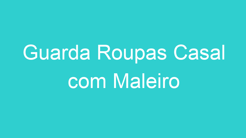 Guarda Roupas Casal com Maleiro