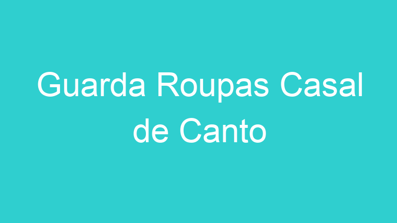 Guarda Roupas Casal de Canto