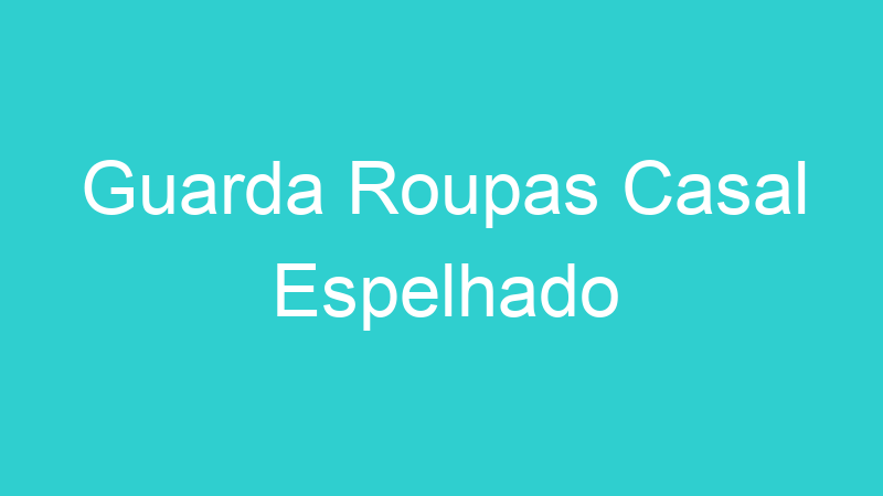 Guarda Roupas Casal Espelhado