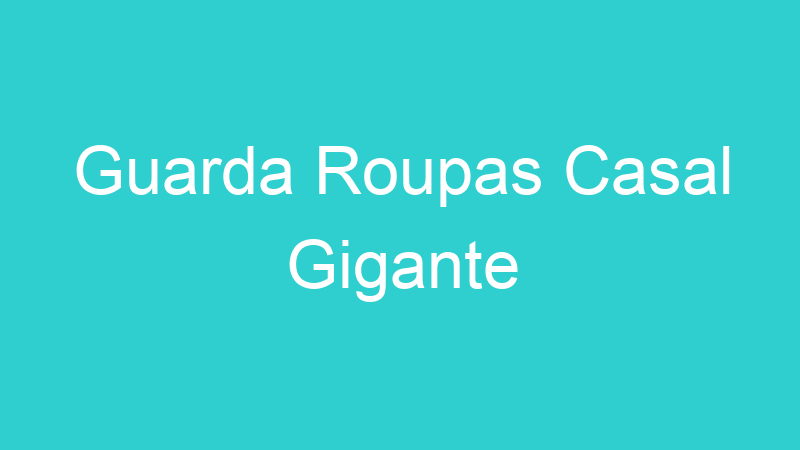 Guarda Roupas Casal Gigante