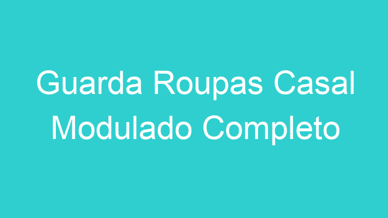 Guarda Roupas Casal Modulado Completo