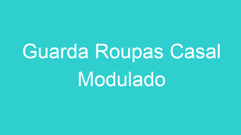 Guarda Roupas Casal Modulado