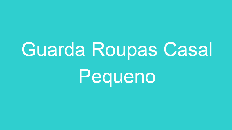 Guarda Roupas Casal Pequeno