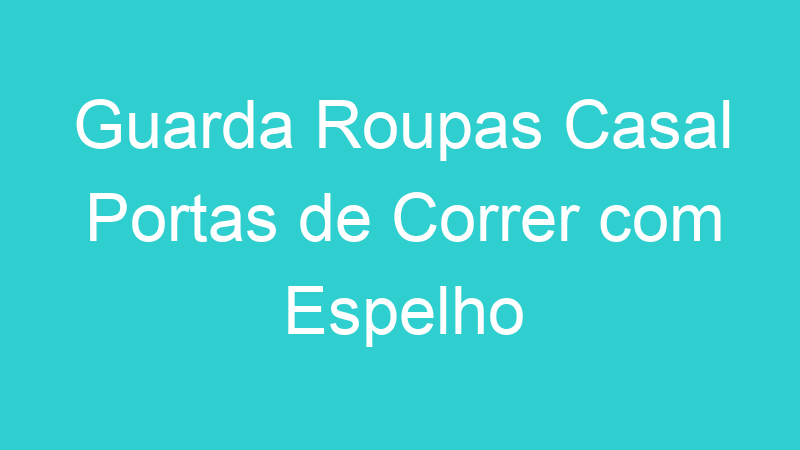 Guarda Roupas Casal Portas de Correr com Espelho