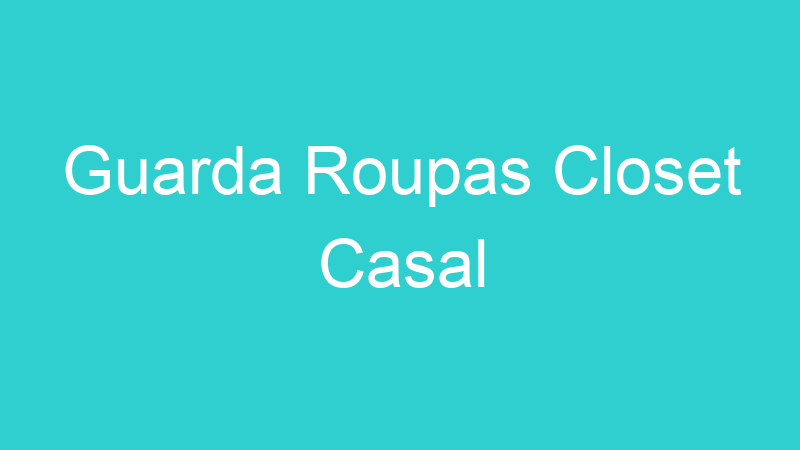 Guarda Roupas Closet Casal