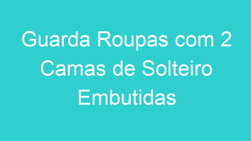 Guarda Roupas com 2 Camas de Solteiro Embutidas