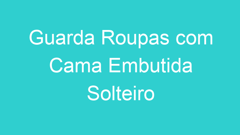 Guarda Roupas com Cama Embutida Solteiro