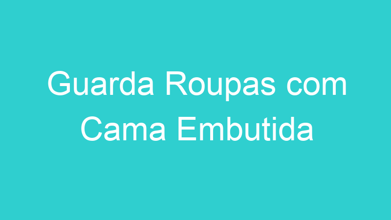 Guarda Roupas com Cama Embutida