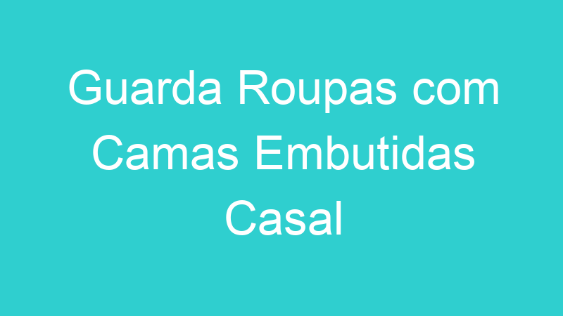 Guarda Roupas com Camas Embutidas Casal