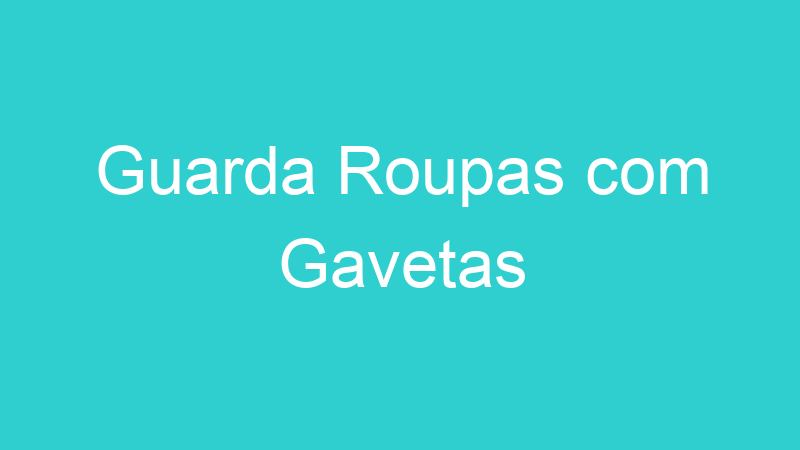 Guarda Roupas com Gavetas