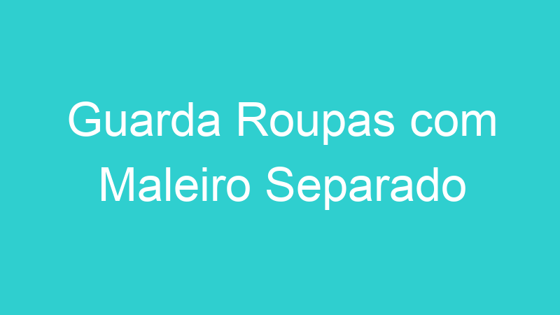 Guarda Roupas com Maleiro Separado