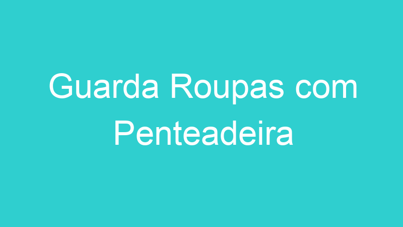 Guarda Roupas com Penteadeira