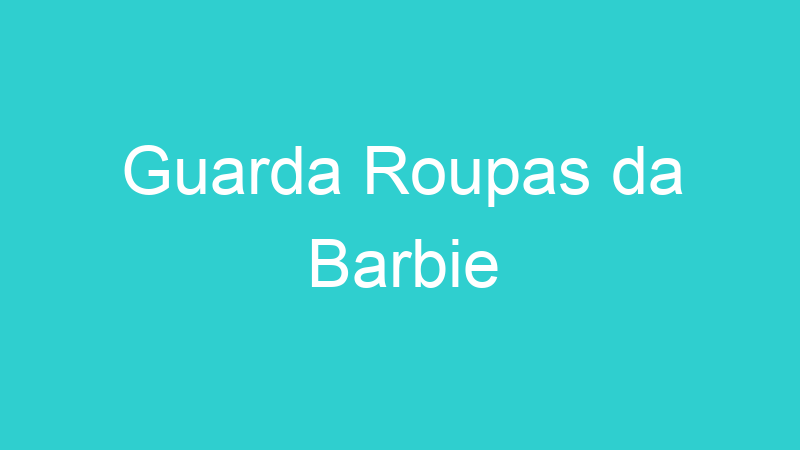 Guarda Roupas da Barbie