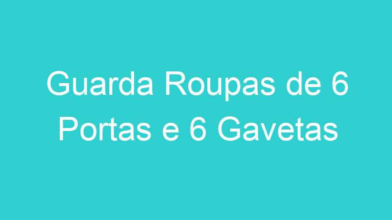 Guarda Roupas de 6 Portas e 6 Gavetas