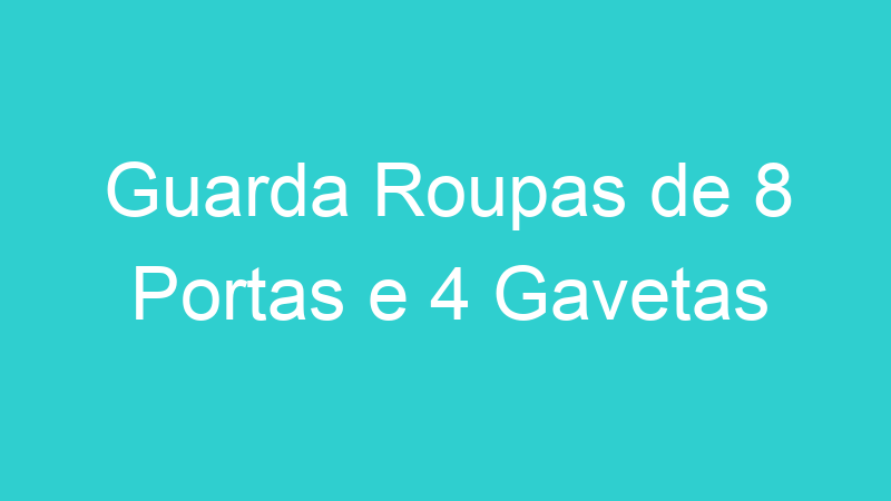 Guarda Roupas de 8 Portas e 4 Gavetas