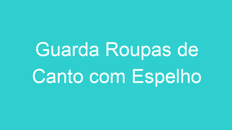 Guarda Roupas de Canto com Espelho
